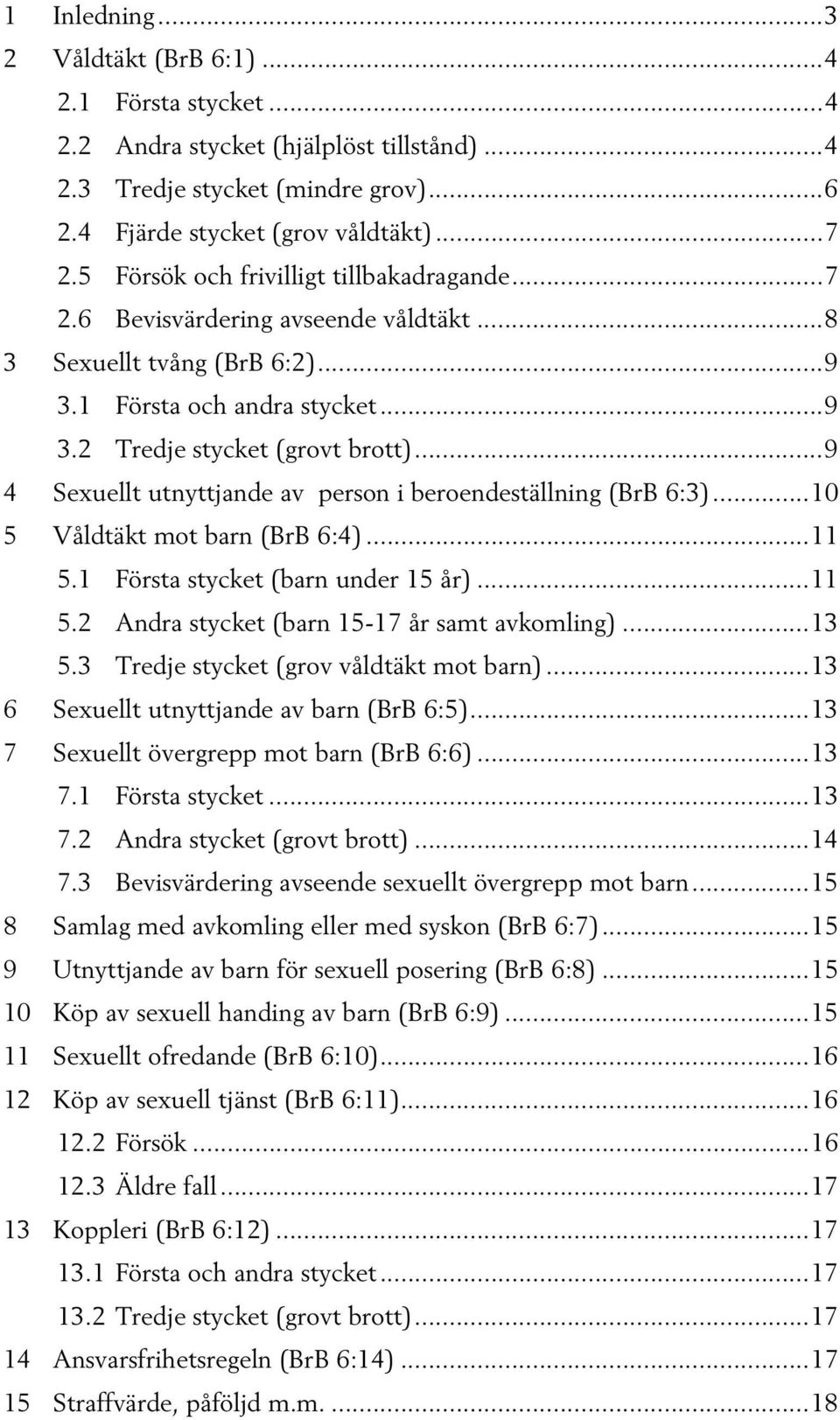 .. 9 4 Sexuellt utnyttjande av person i beroendeställning (BrB 6:3)... 10 5 Våldtäkt mot barn (BrB 6:4)... 11 5.1 Första stycket (barn under 15 år)... 11 5.2 Andra stycket (barn 15-17 år samt avkomling).