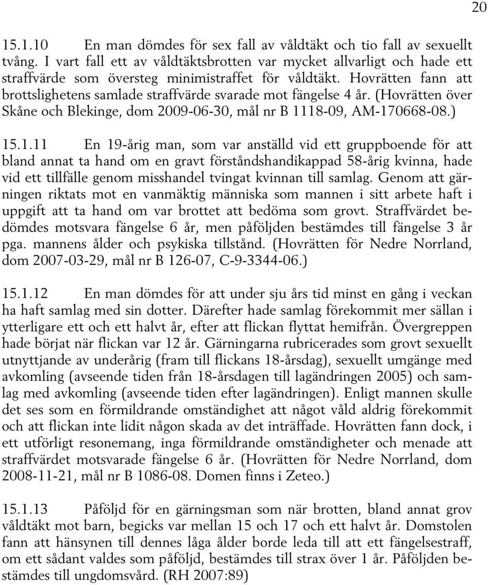 Hovrätten fann att brottslighetens samlade straffvärde svarade mot fängelse 4 år. (Hovrätten över Skåne och Blekinge, dom 2009-06-30, mål nr B 11