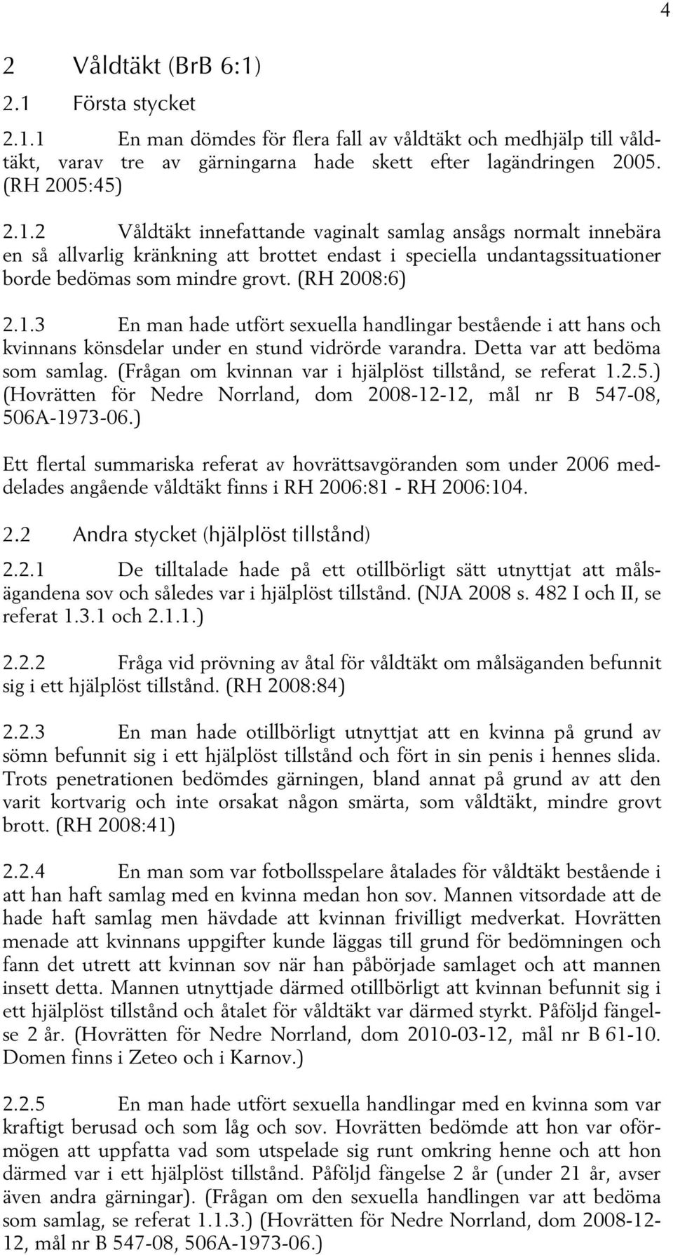(Frågan om kvinnan var i hjälplöst tillstånd, se referat 1.2.5.) (Hovrätten för Nedre Norrland, dom 2008-12-12, mål nr B 547-08, 506A-1973-06.