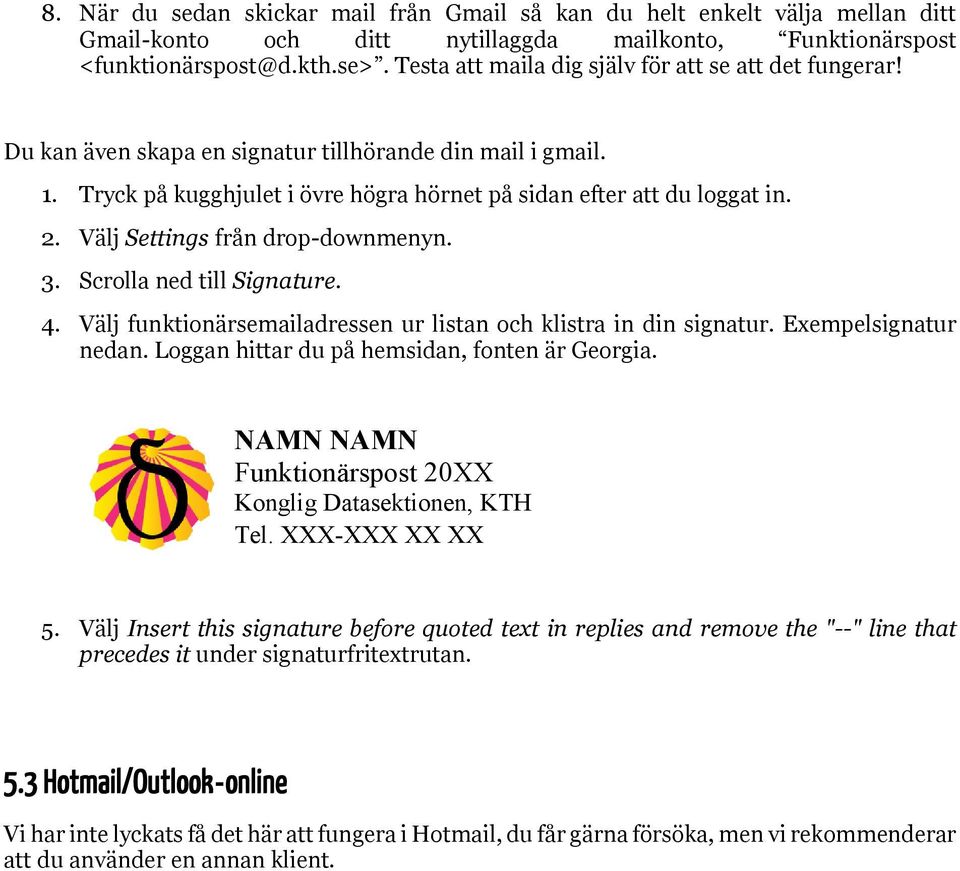 Välj Settings från drop-downmenyn. 3. Scrolla ned till Signature. 4. Välj funktionärsemailadressen ur listan och klistra in din signatur. Exempelsignatur nedan.