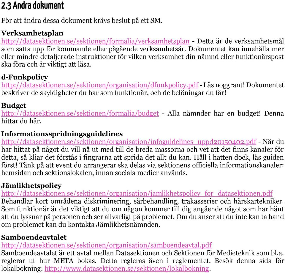 Dokumentet kan innehålla mer eller mindre detaljerade instruktioner för vilken verksamhet din nämnd eller funktionärspost ska föra och är viktigt att läsa. d-funkpolicy http://datasektionen.