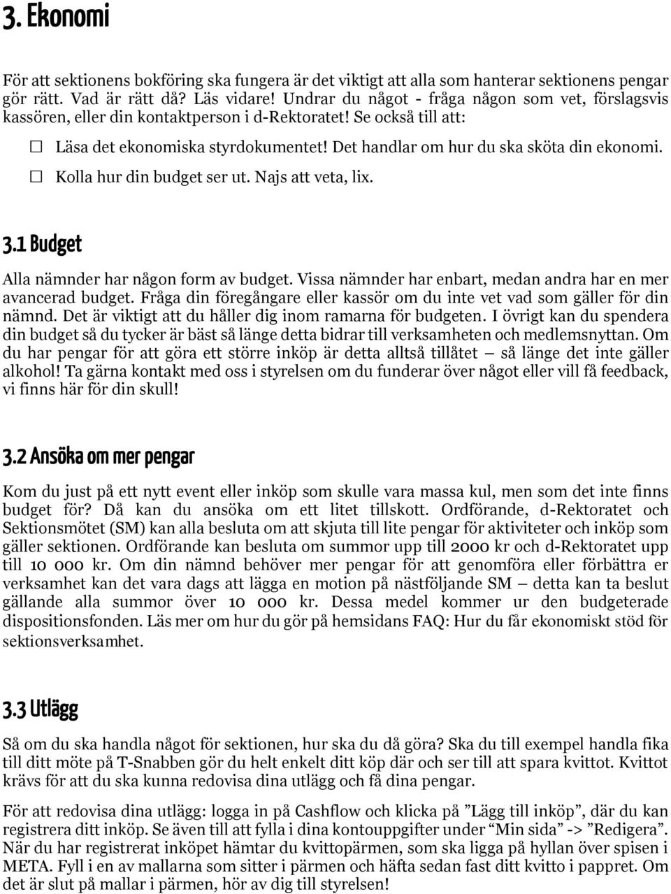 Kolla hur din budget ser ut. Najs att veta, lix. 3.1 Budget Alla nämnder har någon form av budget. Vissa nämnder har enbart, medan andra har en mer avancerad budget.