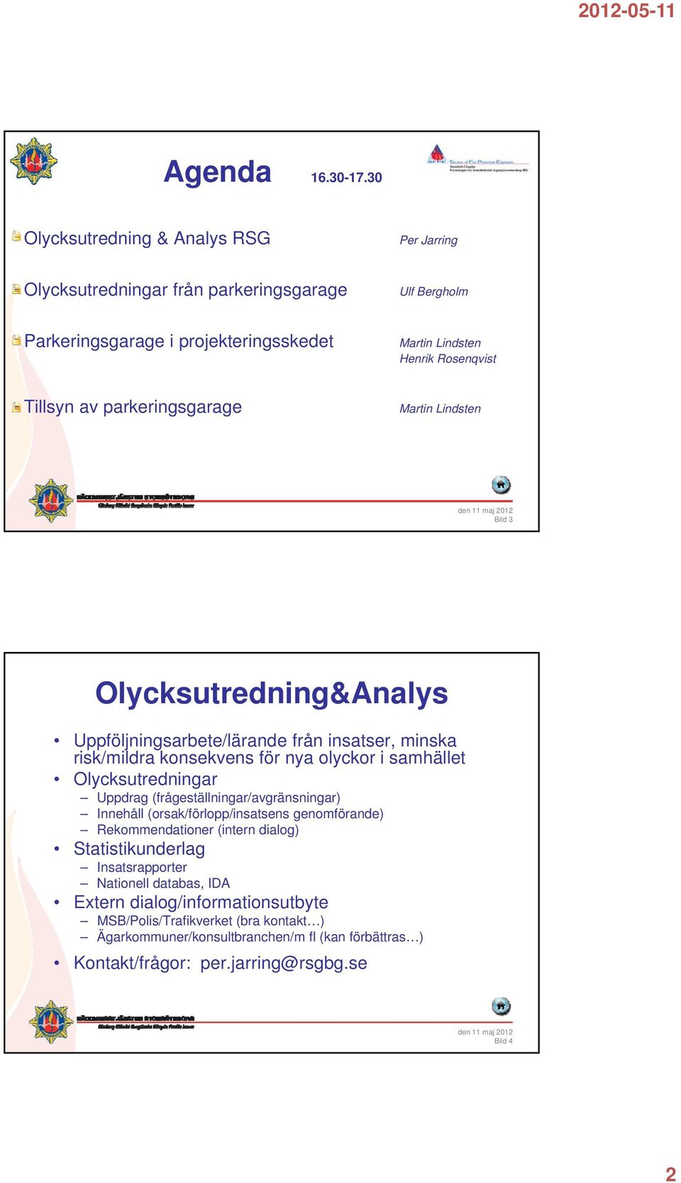 parkeringsgarage Martin Lindsten Bild 3 Olycksutredning&Analys Uppföljningsarbete/lärande från insatser, minska risk/mildra konsekvens för nya olyckor i samhället Olycksutredningar