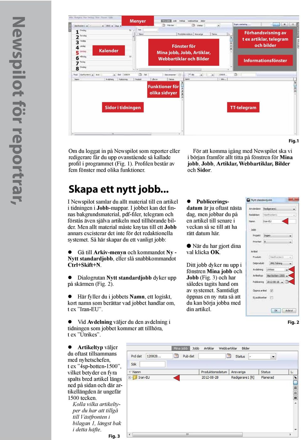 Men allt material måste knytas till ett Jobb annars excisterar det inte för det redaktionella systemet.