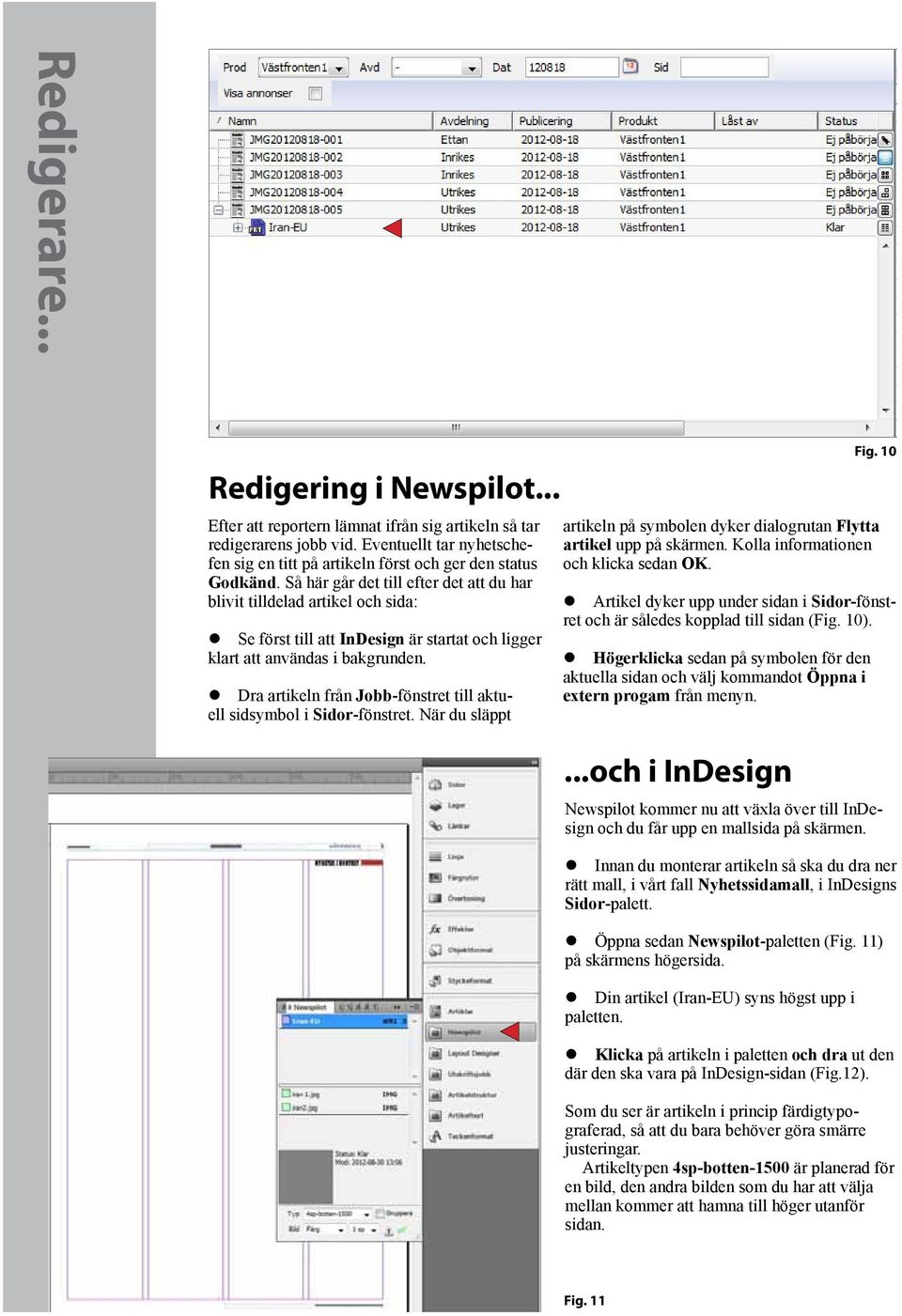 Så här går det till efter det att du har blivit tilldelad artikel och sida: Se först till att InDesign är startat och ligger klart att användas i bakgrunden.