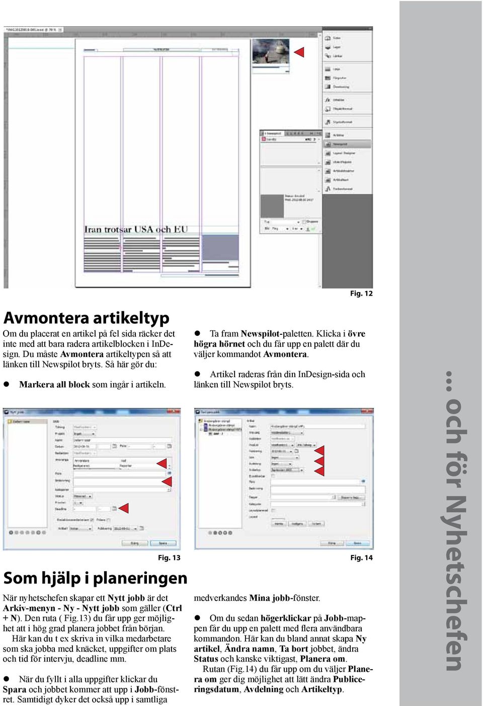 13) du får upp ger möjlighet att i hög grad planera jobbet från början. Här kan du t ex skriva in vilka medarbetare som ska jobba med knäcket, uppgifter om plats och tid för intervju, deadline mm.