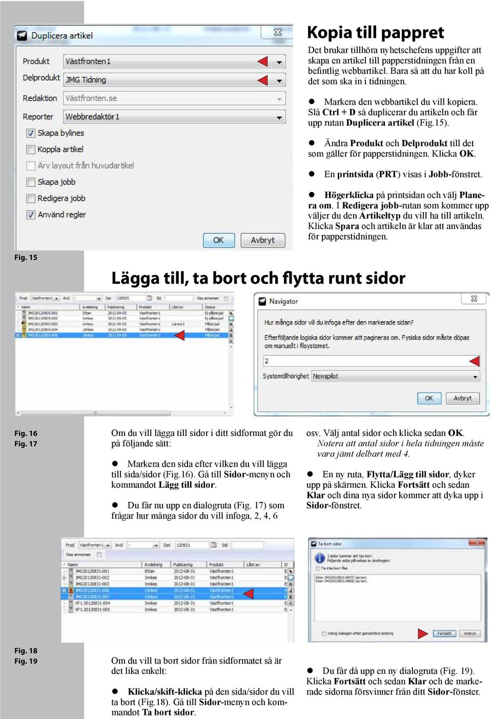 Klicka OK. En printsida (PRT) visas i Jobb-fönstret. Högerklicka på printsidan och välj Planera om. I Redigera jobb-rutan som kommer upp väljer du den Artikeltyp du vill ha till artikeln.