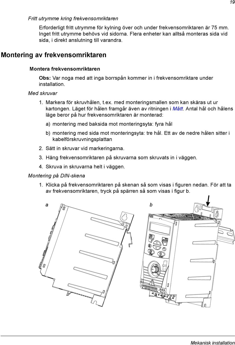 Montering av frekvensomriktaren Montera frekvensomriktaren Obs: Var noga med att inga borrspån kommer in i frekvensomriktare under installation. Med skruvar 1. Markera för skruvhålen, t.ex.