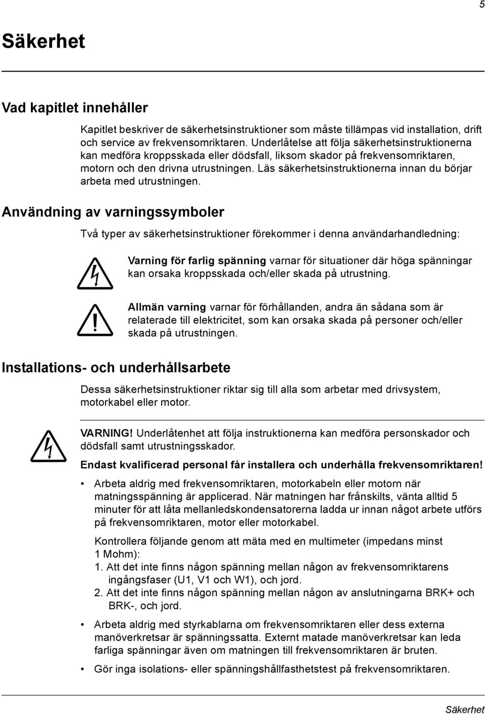 Läs säkerhetsinstruktionerna innan du börjar arbeta med utrustningen.