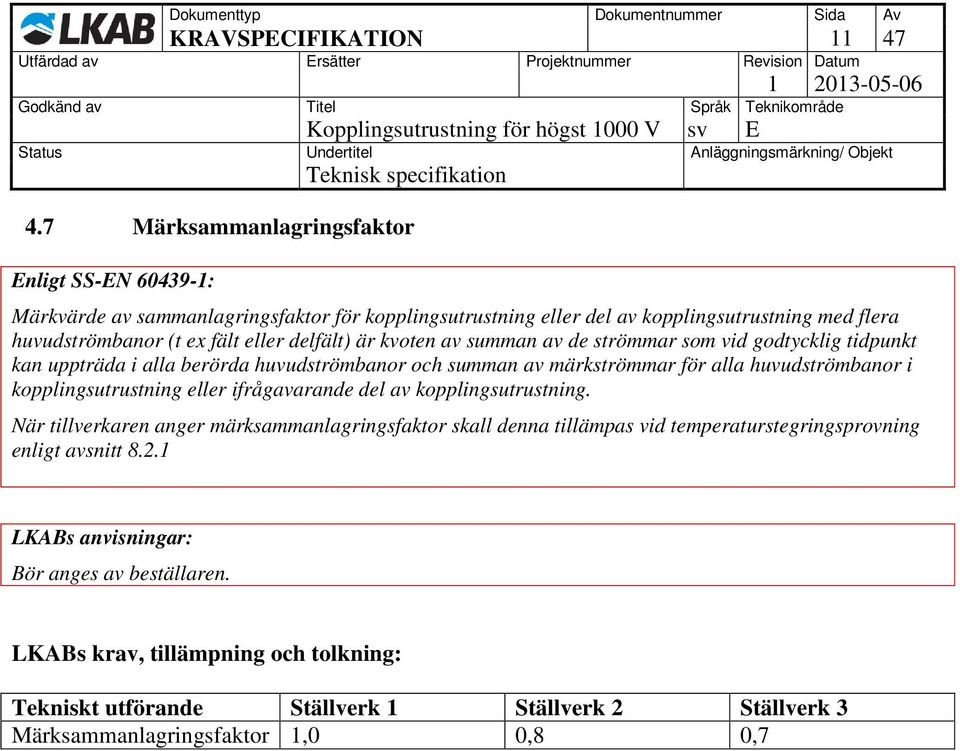 delfält) är kvoten av summan av de strömmar som vid godtycklig tidpunkt kan uppträda i alla berörda huvudströmbanor och summan av märkströmmar för alla