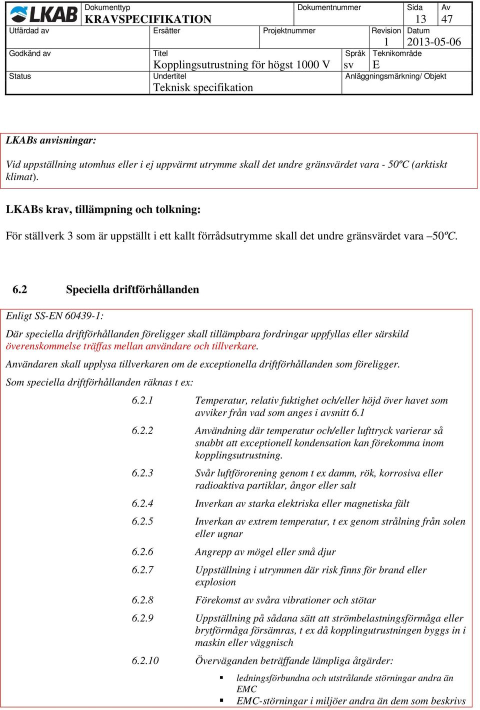 2 Speciella driftförhållanden Där speciella driftförhållanden föreligger skall tillämpbara fordringar uppfyllas eller särskild överenskommelse träffas mellan användare och tillverkare.