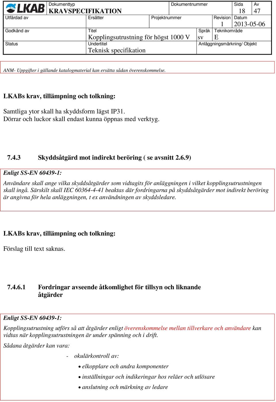 9) Användare skall ange vilka skyddsåtgärder som vidtagits för anläggningen i vilket kopplingsutrustningen skall ingå.