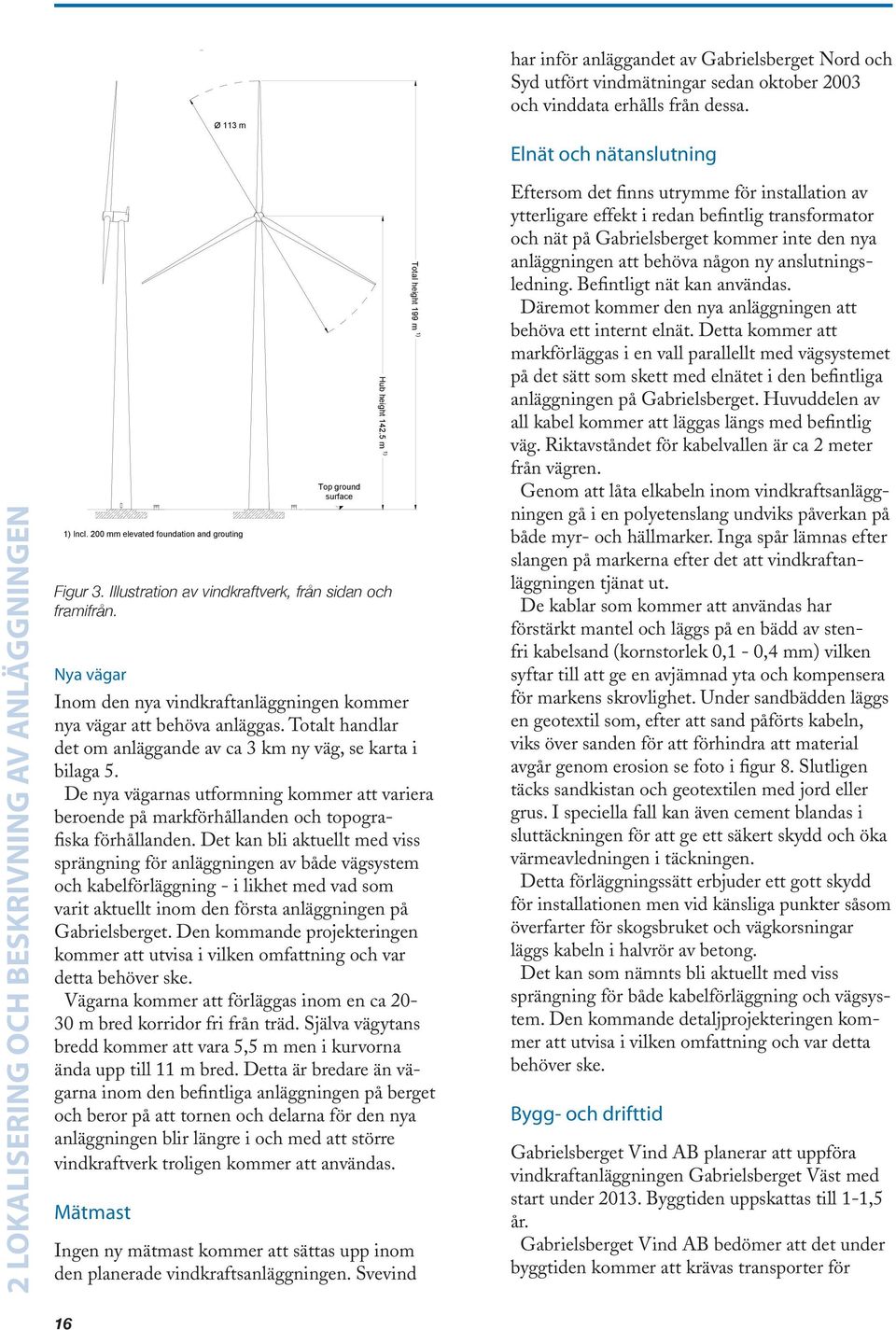 5 m Hub Height Elevation Drawing Ø 113 m har inför anläggandet av Gabrielsberget Nord och Syd utfört vindmätningar sedan oktober 2003 och vinddata erhålls från dessa.