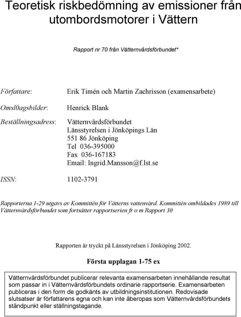 se ISSN: 1102-3791 Rapporterna 1-29 utgavs av Kommittén för Vätterns vattenvård.