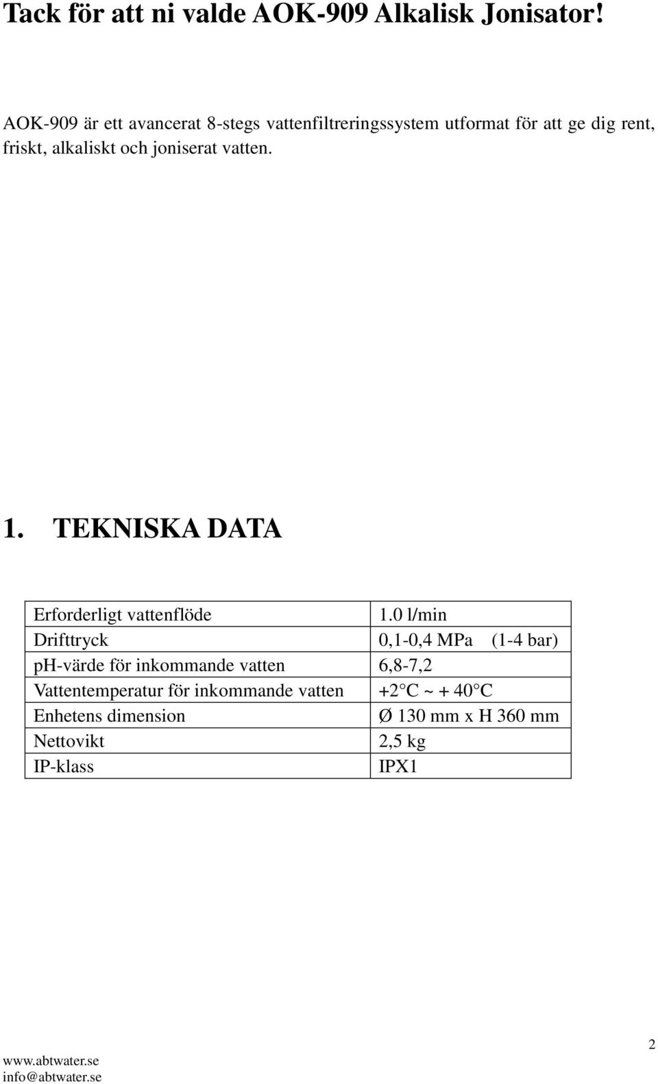 och joniserat vatten. 1. TEKNISKA DATA Erforderligt vattenflöde 1.