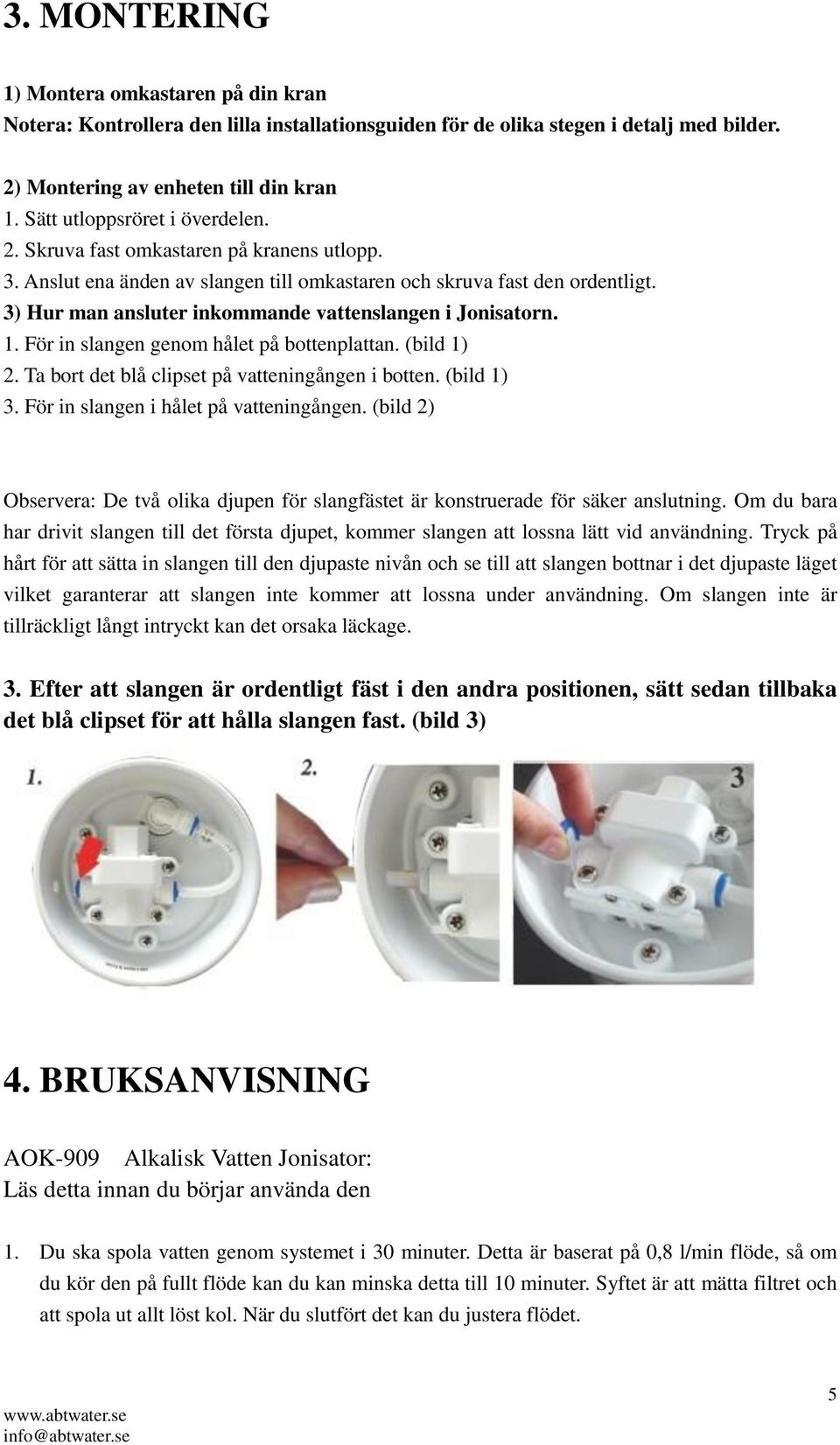 3) Hur man ansluter inkommande vattenslangen i Jonisatorn. 1. För in slangen genom hålet på bottenplattan. (bild 1) 2. Ta bort det blå clipset på vatteningången i botten. (bild 1) 3.