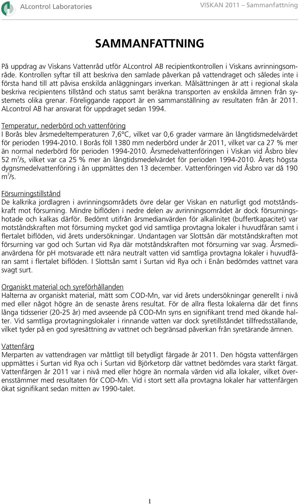 Målsättningen är att i regional skala beskriva recipientens tillstånd och status samt beräkna transporten av enskilda ämnen från systemets olika grenar.