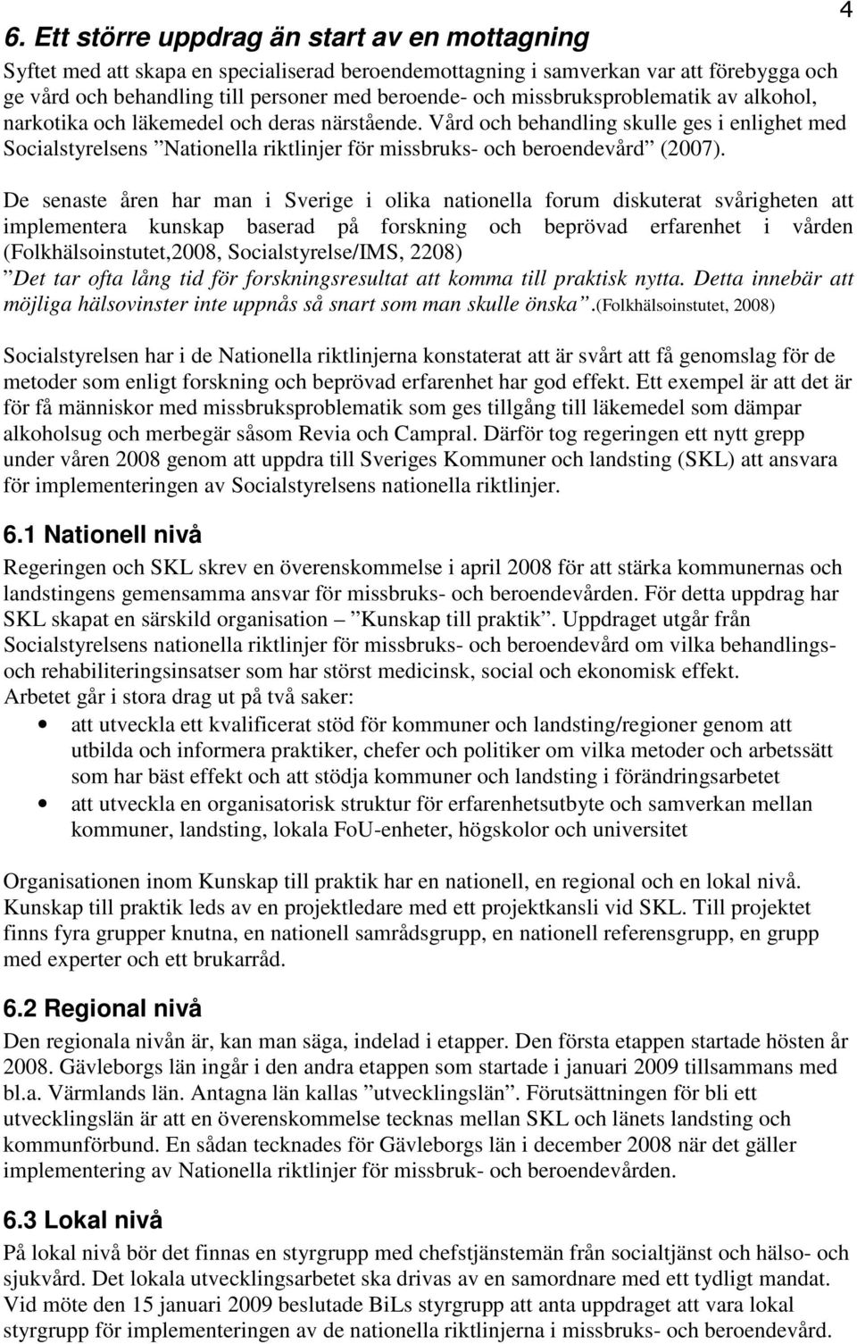 Vård och behandling skulle ges i enlighet med Socialstyrelsens Nationella riktlinjer för missbruks- och beroendevård (2007).