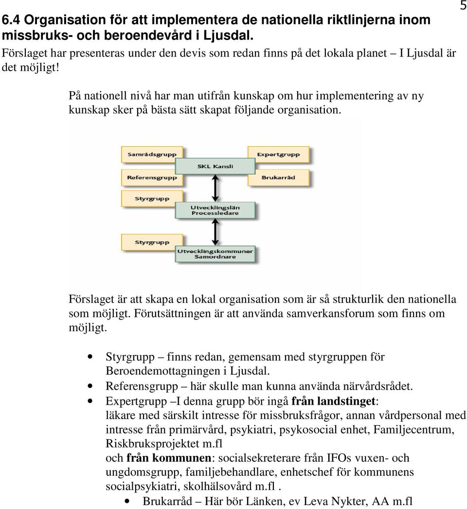 På nationell nivå har man utifrån kunskap om hur implementering av ny kunskap sker på bästa sätt skapat följande organisation.