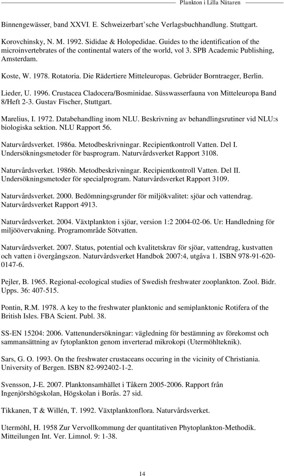 Gebrüder Borntraeger, Berlin. Lieder, U. 1996. Crustacea Cladocera/Bosminidae. Süsswasserfauna von Mitteleuropa Band 8/Heft 2-3. Gustav Fischer, Stuttgart. Marelius, I. 1972. Databehandling inom NLU.