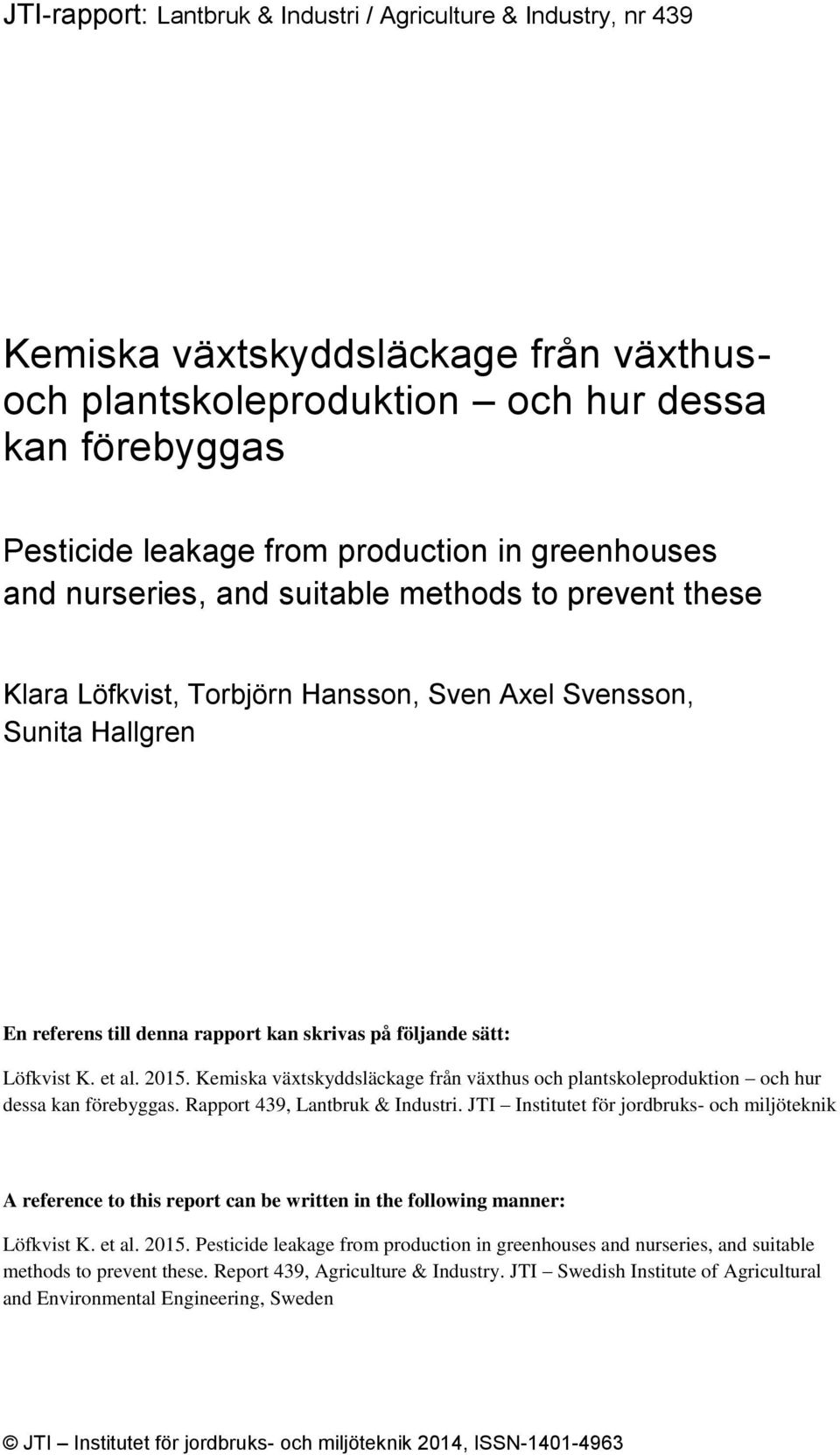 Löfkvist K. et al. 2015. Kemiska växtskyddsläckage från växthus och plantskoleproduktion och hur dessa kan förebyggas. Rapport 439, Lantbruk & Industri.