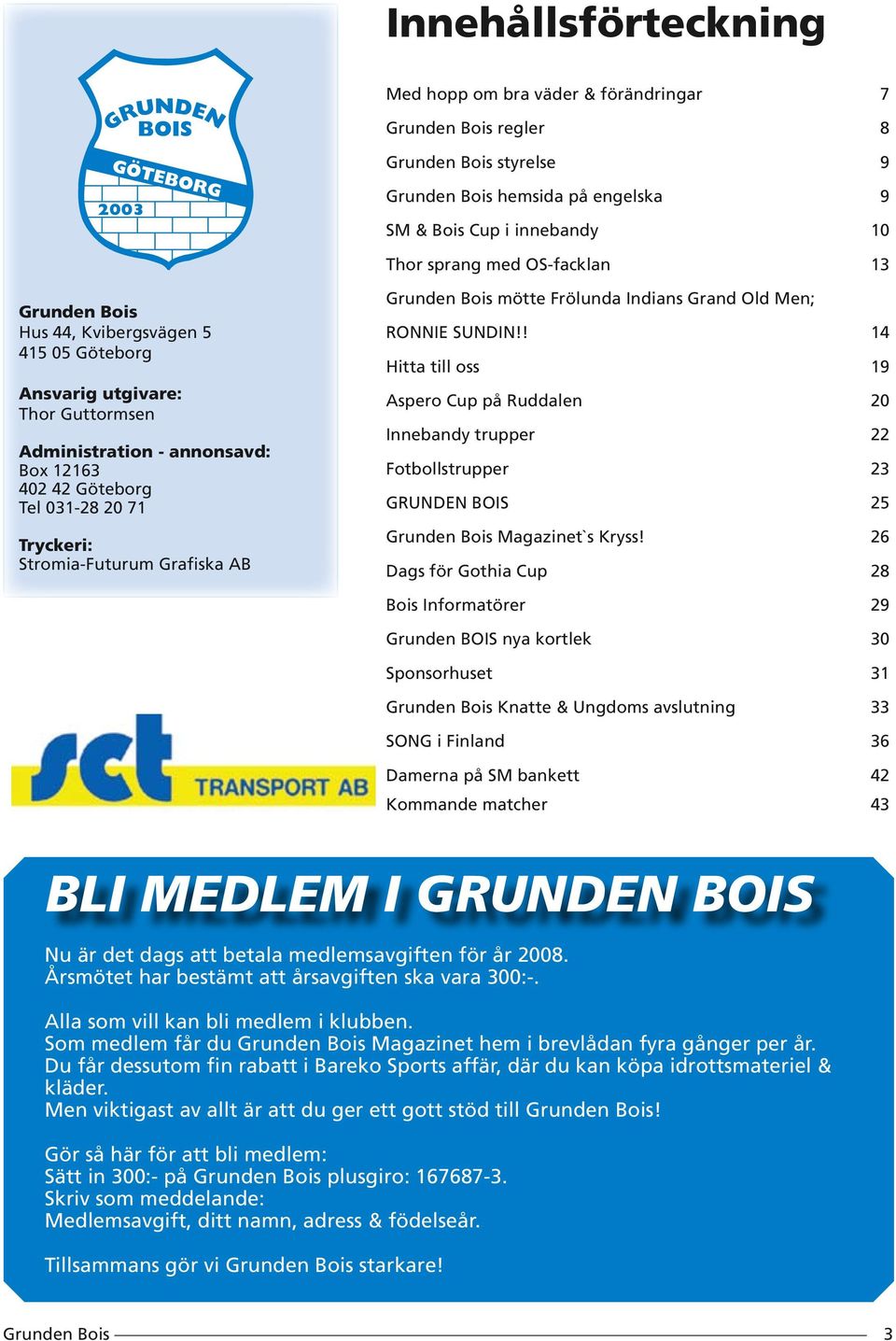 SUNDIN!! 14 Hitta till oss 19 Aspero Cup på Ruddalen 20 Innebandy trupper 22 Fotbollstrupper 23 GRUNDEN BOIS 25 Magazinet`s Kryss!