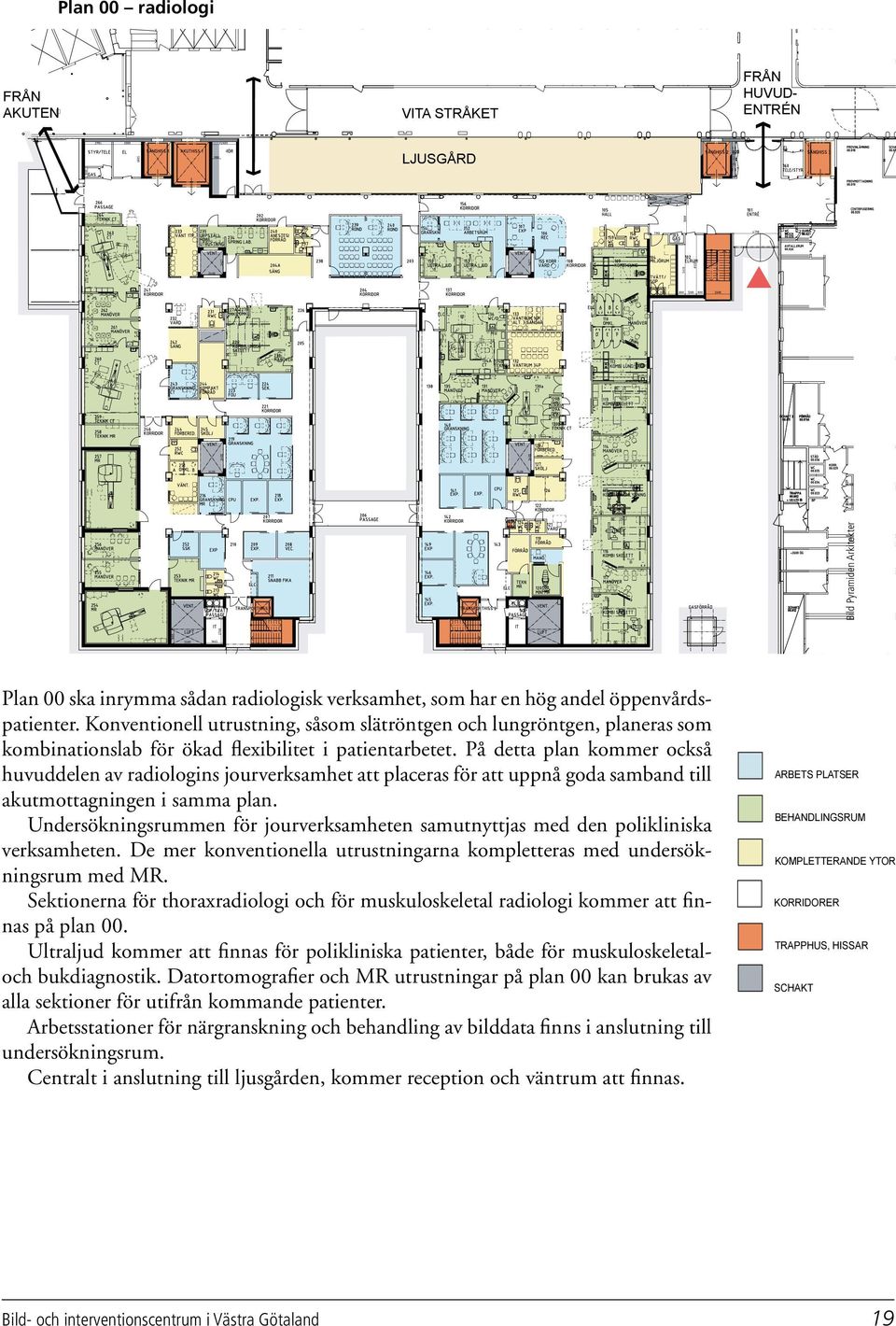 På detta plan kommer också huvuddelen av radiologins jourverksamhet att placeras för att uppnå goda samband till akutmottagningen i samma plan.