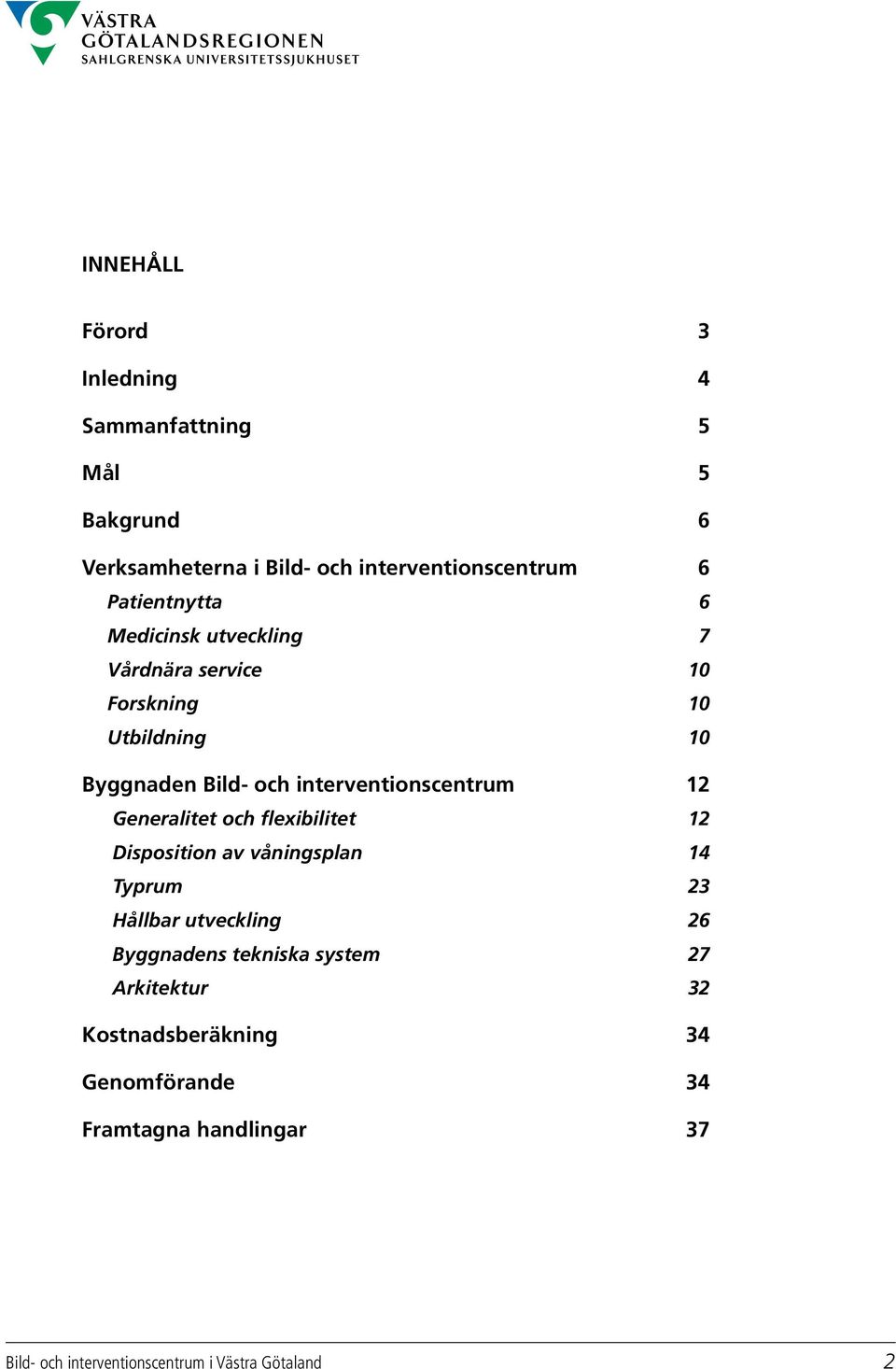 interventionscentrum 12 Generalitet och flexibilitet 12 Disposition av våningsplan 14 Typrum 23 Hållbar utveckling 26