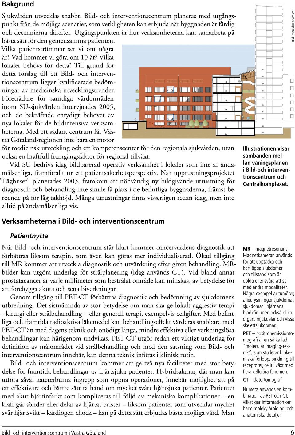 Till grund för detta förslag till ett Bild- och interventionscentrum ligger kvalificerade bedömningar av medicinska utvecklingstrender.