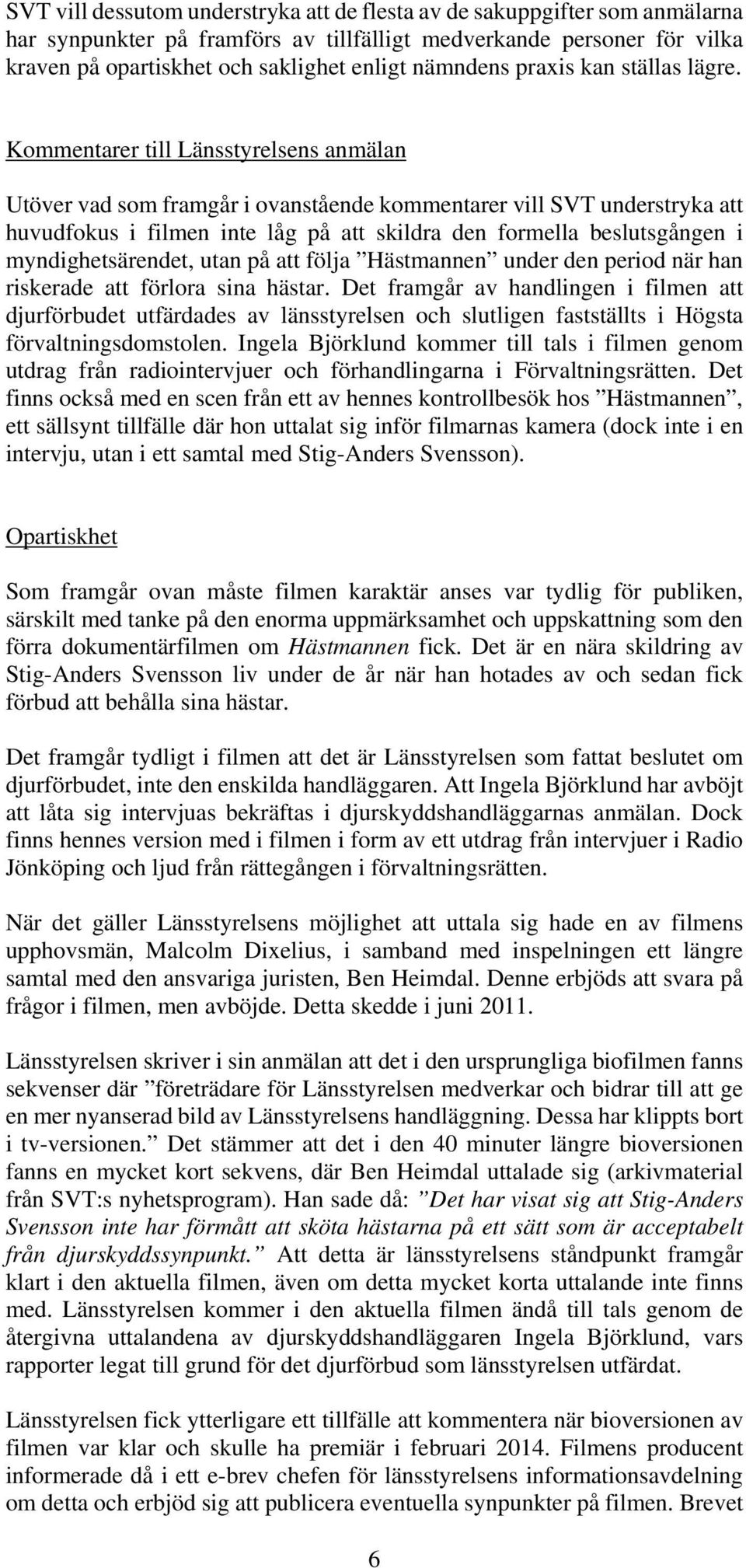 Kommentarer till Länsstyrelsens anmälan Utöver vad som framgår i ovanstående kommentarer vill SVT understryka att huvudfokus i filmen inte låg på att skildra den formella beslutsgången i