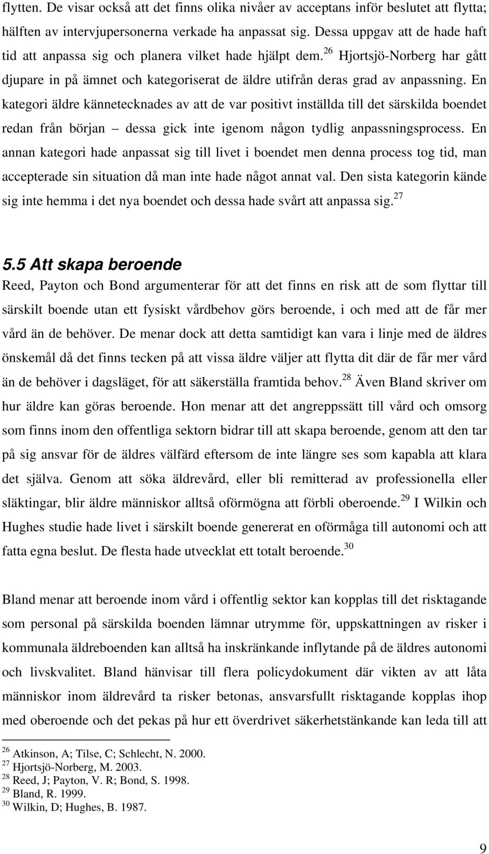 En kategori äldre kännetecknades av att de var positivt inställda till det särskilda boendet redan från början dessa gick inte igenom någon tydlig anpassningsprocess.