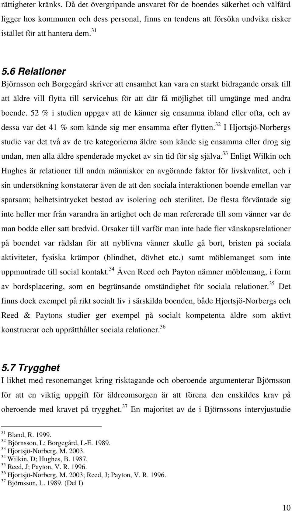 52 % i studien uppgav att de känner sig ensamma ibland eller ofta, och av dessa var det 41 % som kände sig mer ensamma efter flytten.