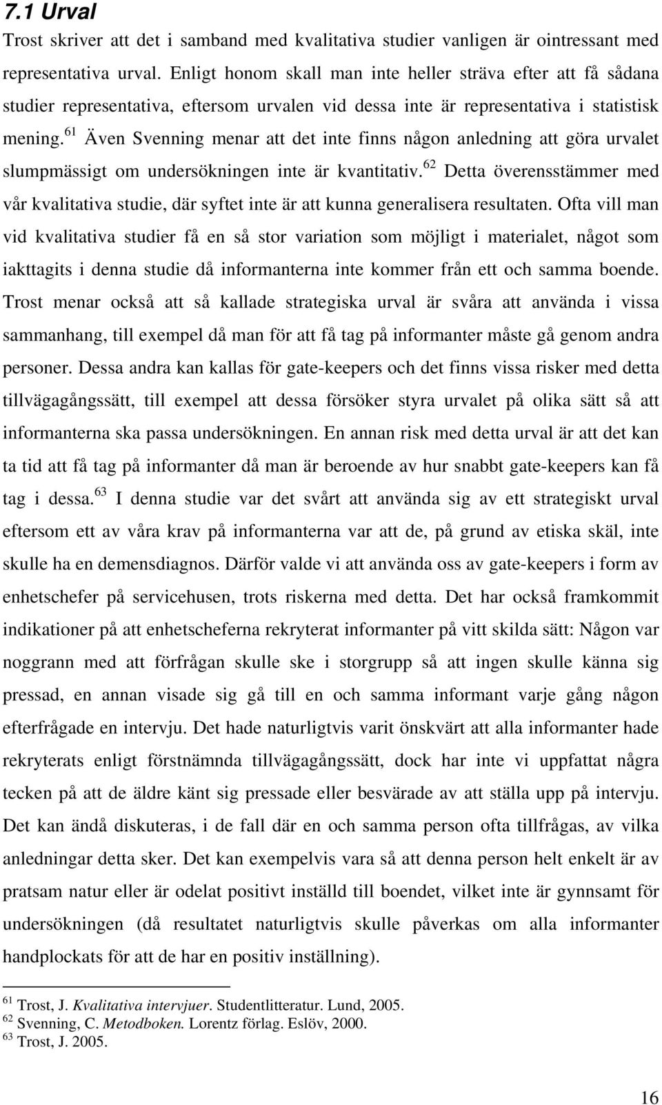 61 Även Svenning menar att det inte finns någon anledning att göra urvalet slumpmässigt om undersökningen inte är kvantitativ.