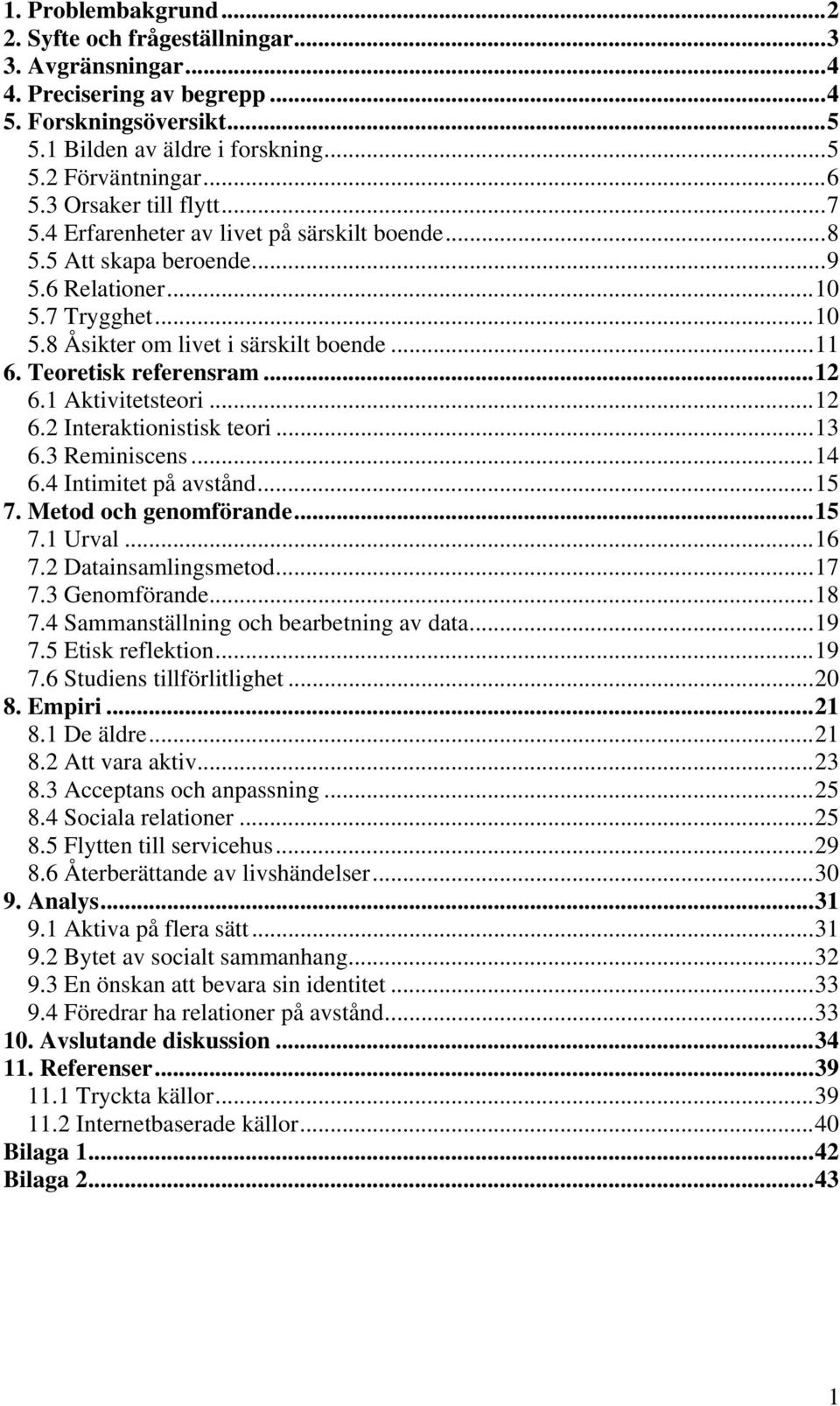 Teoretisk referensram...12 6.1 Aktivitetsteori...12 6.2 Interaktionistisk teori...13 6.3 Reminiscens...14 6.4 Intimitet på avstånd...15 7. Metod och genomförande...15 7.1 Urval...16 7.