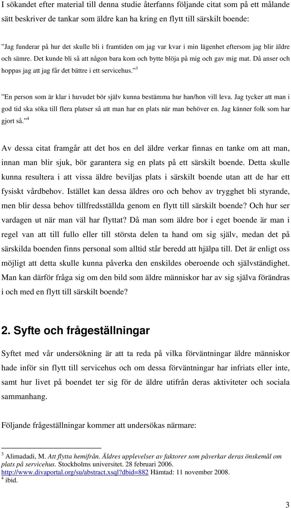 Då anser och hoppas jag att jag får det bättre i ett servicehus. 3 En person som är klar i huvudet bör själv kunna bestämma hur han/hon vill leva.