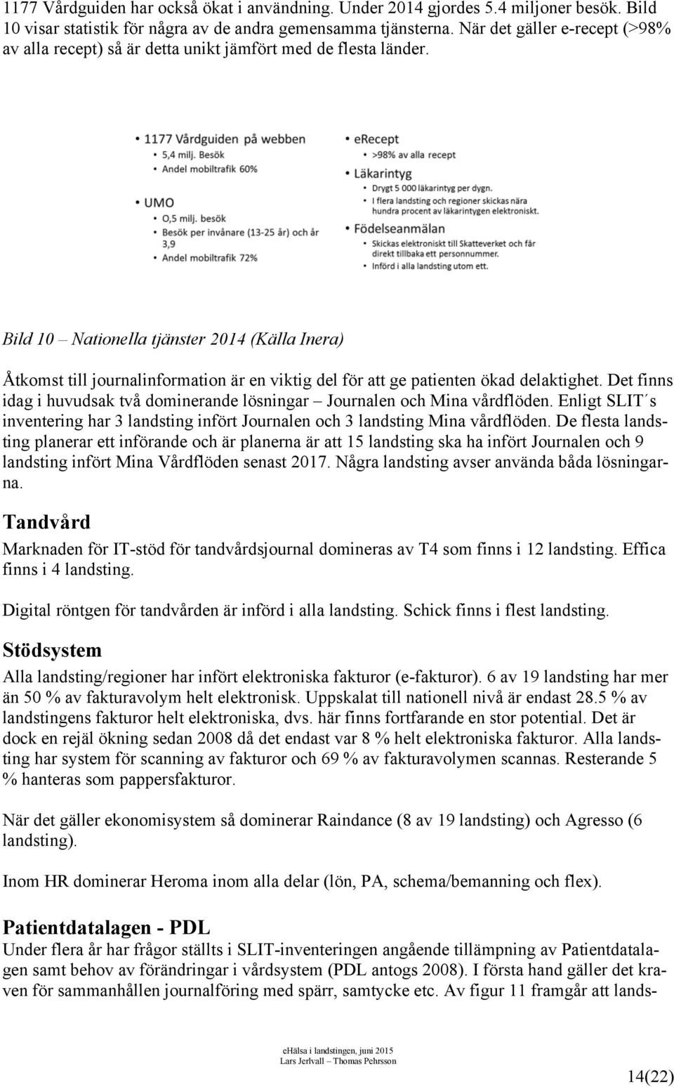 Bild 10 Nationella tjänster 2014 (Källa Inera) Åtkomst till journalinformation är en viktig del för att ge patienten ökad delaktighet.