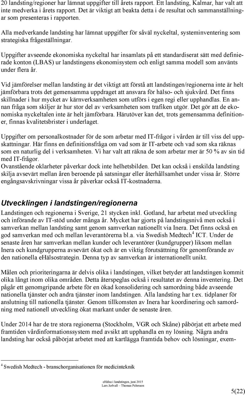 Alla medverkande landsting har lämnat uppgifter för såväl nyckeltal, systeminventering som strategiska frågeställningar.