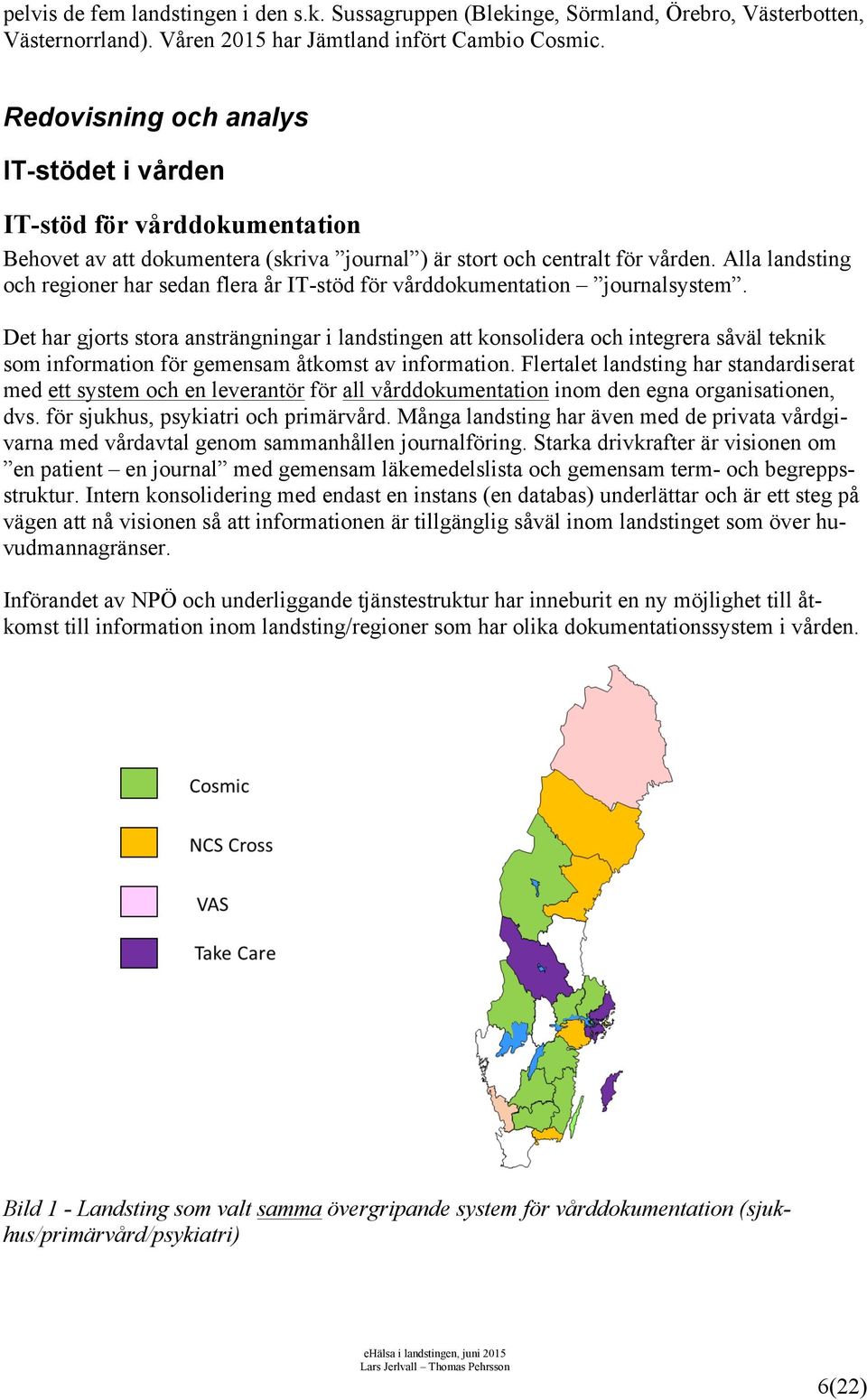 Alla landsting och regioner har sedan flera år IT-stöd för vårddokumentation journalsystem.