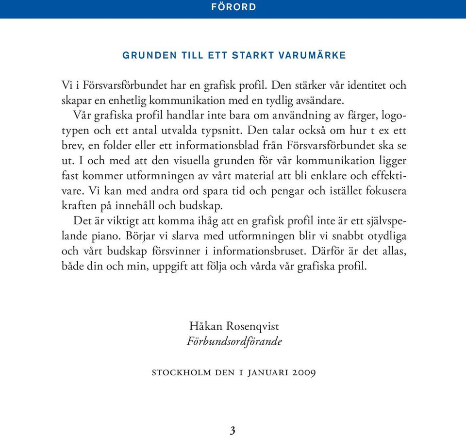 Den talar också om hur t ex ett brev, en folder eller ett informationsblad från Försvarsförbundet ska se ut.