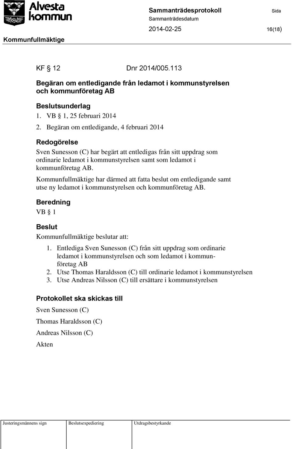 Kommunfullmäktige har därmed att fatta beslut om entledigande samt utse ny ledamot i kommunstyrelsen och kommunföretag AB. Beredning VB 1 Kommunfullmäktige beslutar att: 1.