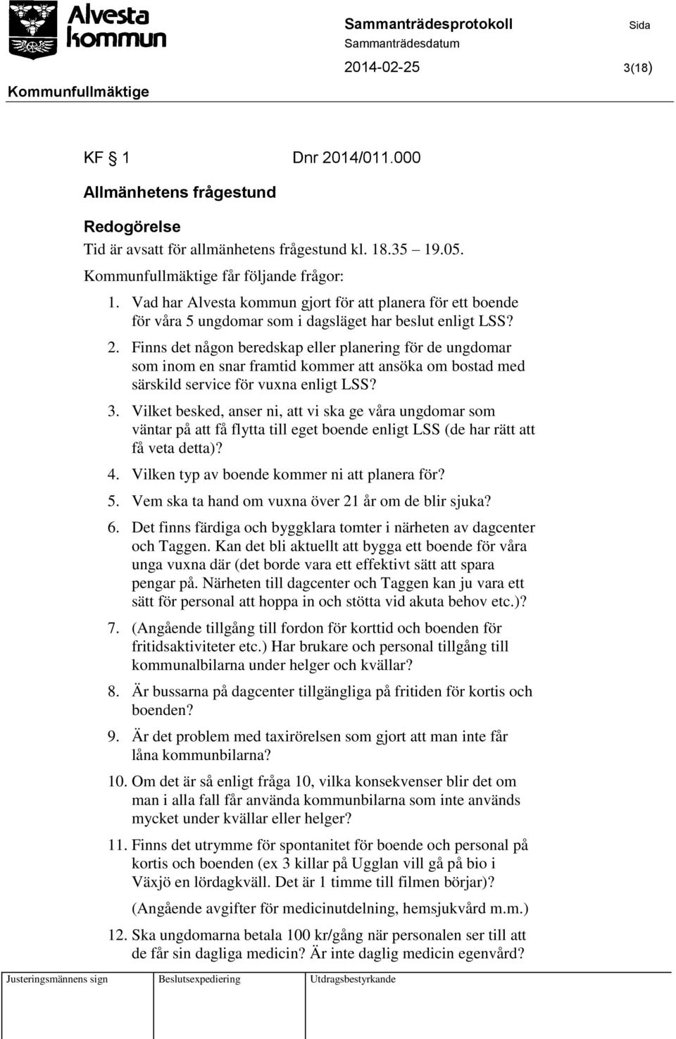 Finns det någon beredskap eller planering för de ungdomar som inom en snar framtid kommer att ansöka om bostad med särskild service för vuxna enligt LSS? 3.