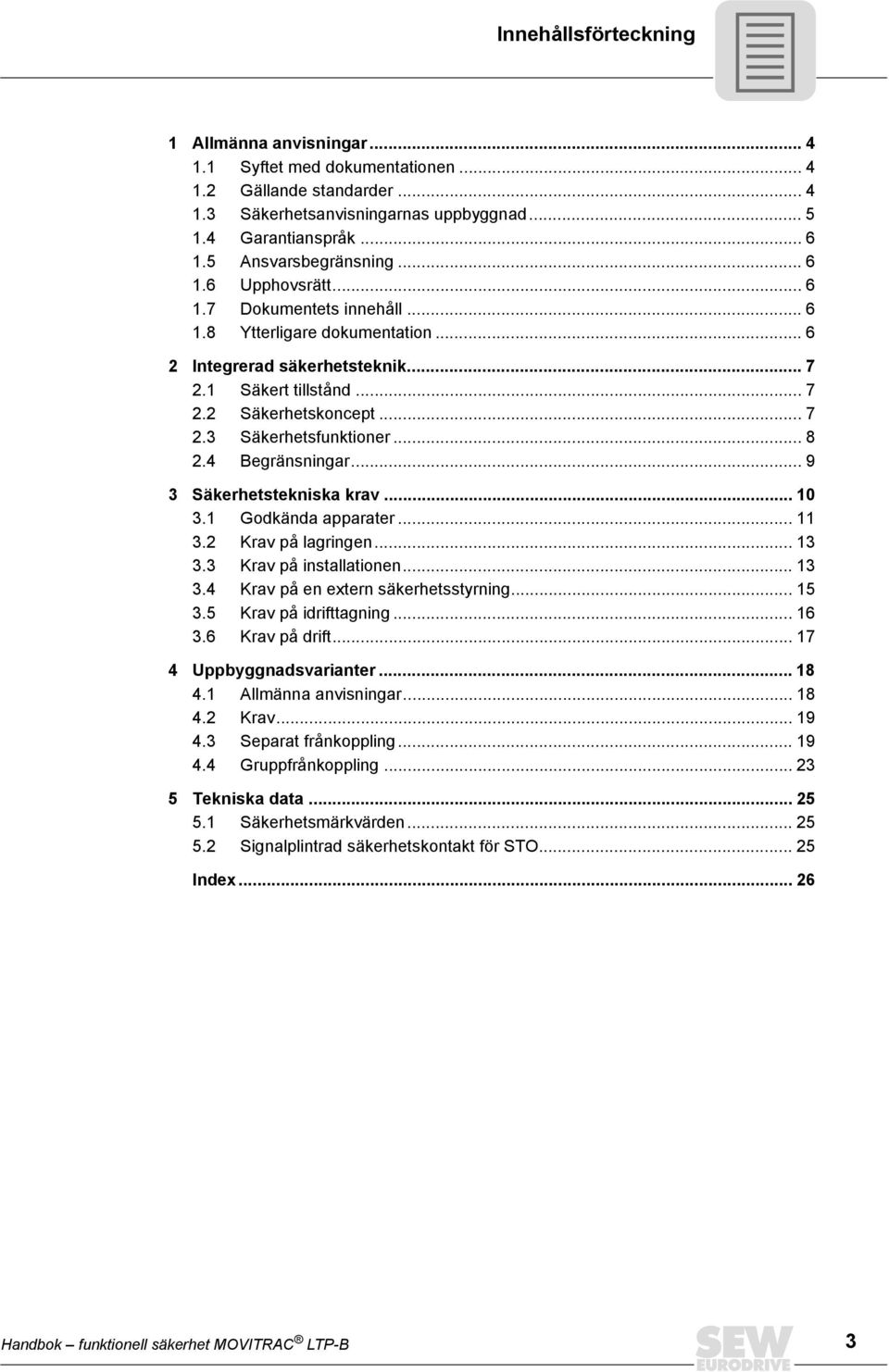 .. 8 2.4 Begränsningar... 9 3 Säkerhetstekniska krav... 10 3.1 Godkända apparater... 11 3.2 Krav på lagringen... 13 3.3 Krav på installationen... 13 3.4 Krav på en extern säkerhetsstyrning... 15 3.