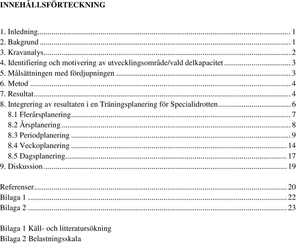 Resultat... 4 8. Integrering av resultaten i en Träningsplanering för Specialidrotten... 6 8.1 Flerårsplanering... 7 8.2 Årsplanering.