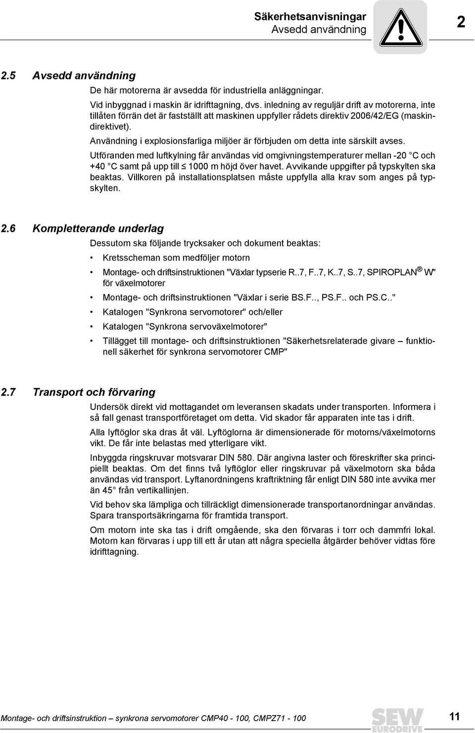 Användning i explosionsfarliga miljöer är förbjuden om detta inte särskilt avses.