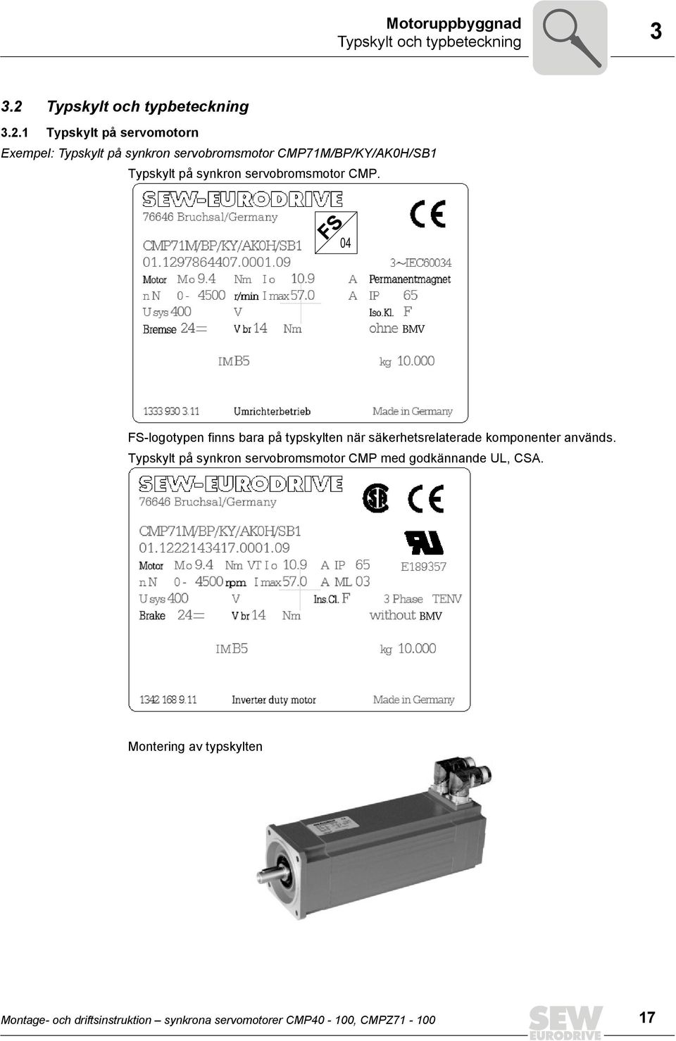 . Typskylt på servomotorn Exempel: Typskylt på synkron servobromsmotor CMP7M/BP/KY/AK0H/SB Typskylt på synkron