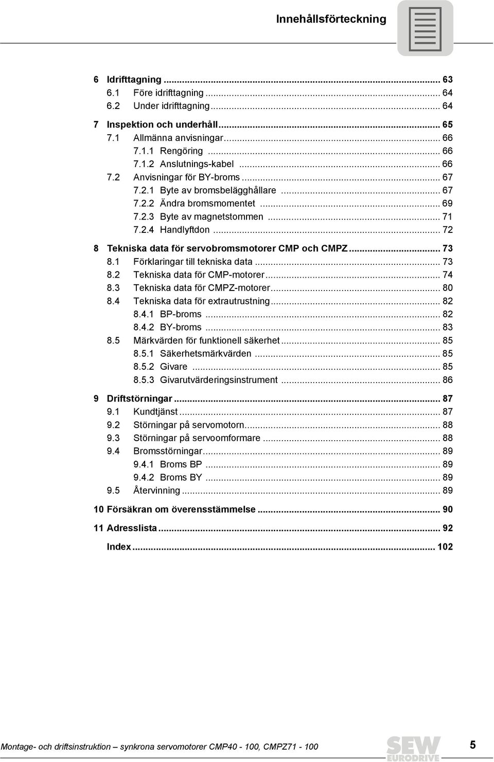 .. 7 8 Tekniska data för servobromsmotorer CMP och CMPZ... 7 8. Förklaringar till tekniska data... 7 8. Tekniska data för CMP-motorer... 7 8. Tekniska data för CMPZ-motorer... 80 8.