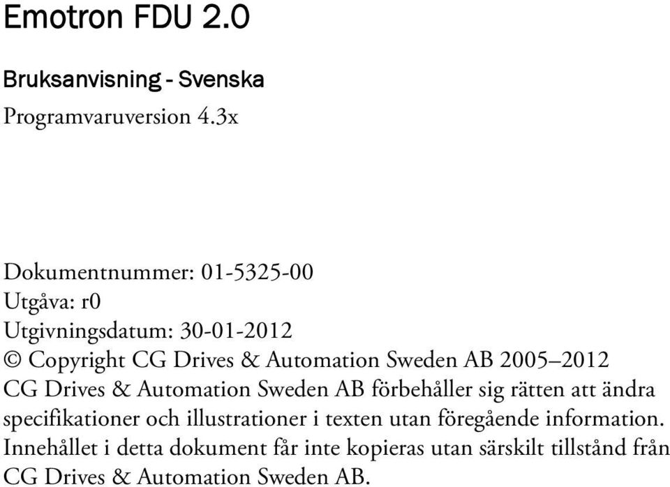 Sweden AB 2005 2012 CG Drives & Automation Sweden AB förbehåller sig rätten att ändra specifikationer och