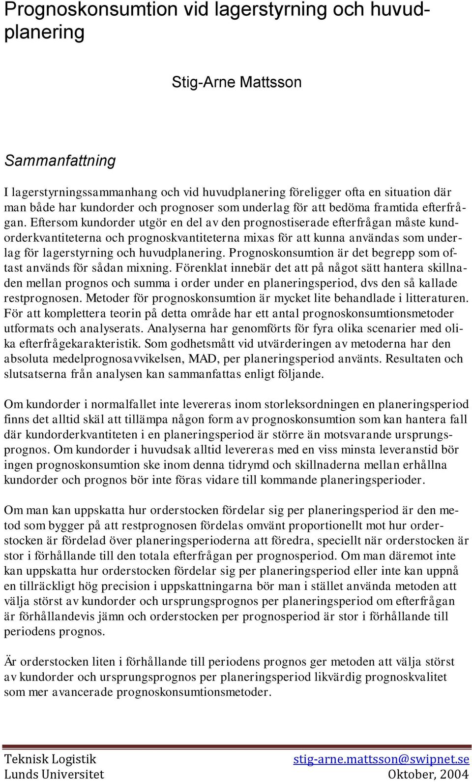 Eftersom kundorder utgör en del av den prognostiserade efterfrågan måste kundorderkvantiteterna och prognoskvantiteterna mixas för att kunna användas som underlag för lagerstyrning och huvudplanering.