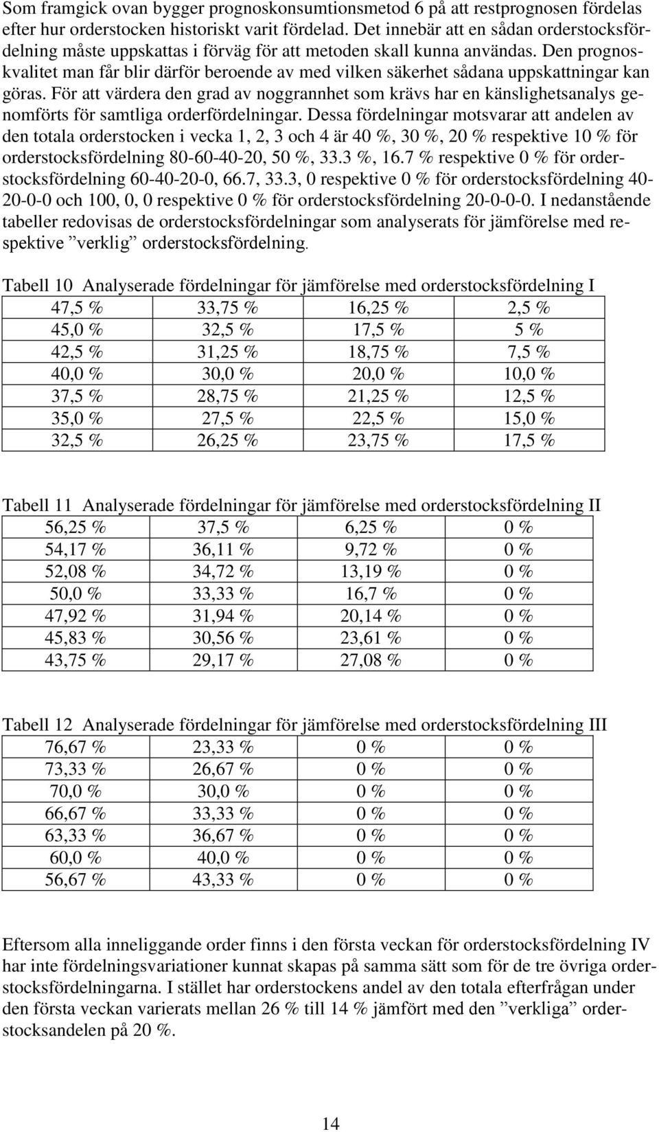 Den prognoskvalitet man får blir därför beroende av med vilken säkerhet sådana uppskattningar kan göras.