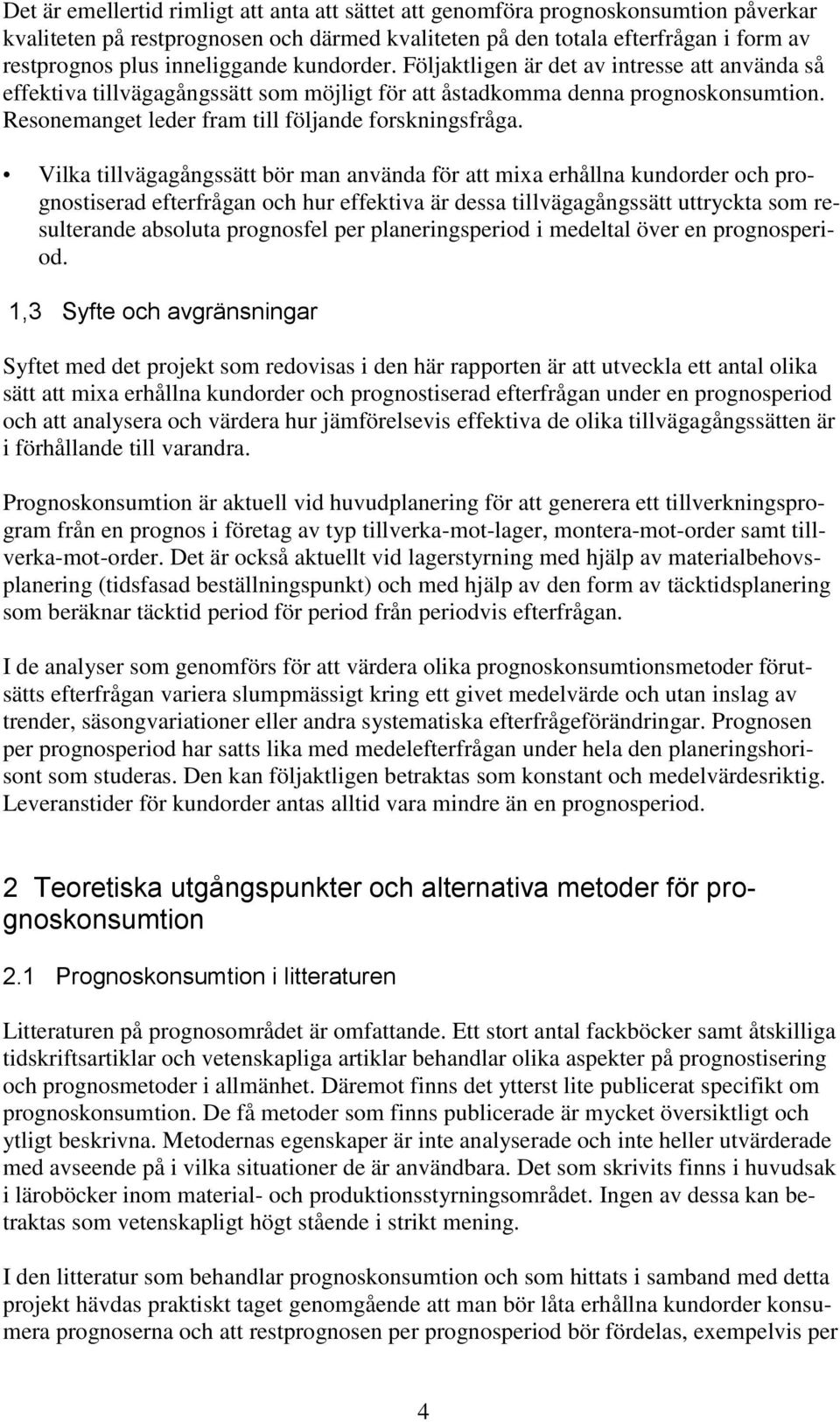 Resonemanget leder fram till följande forskningsfråga.